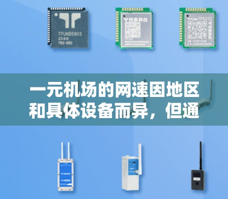 一元机场的网速因地区和具体设备而异,但通常情况下,机场的网速较为稳定,适合大部分需求。以下是一些常见的情况和建议 一元机场的网速因地区和具体设备而异,但通常情况下,机场的网速较为稳定,适合大部分需求。以下是一些常见的情况和建议