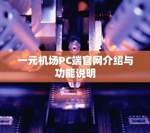 一元机场PC端官网介绍与功能说明