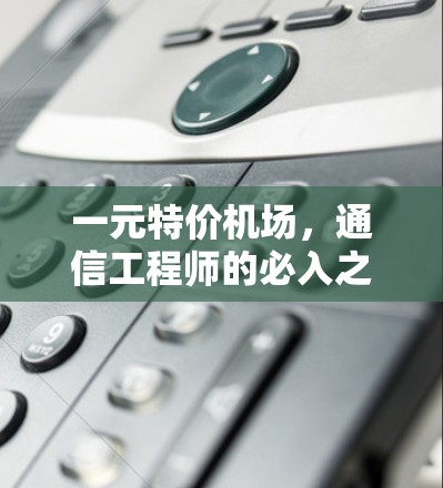 一元特价机场，通信工程师的必入之机