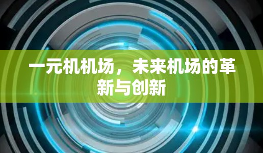 一元机机场,未来机场的革新与创新 一元机机场,未来机场的革新与创新