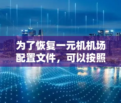 为了恢复一元机机场配置文件，可以按照以下步骤进行
