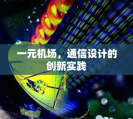 一元机场,通信设计的创新实践 一元机场,通信设计的创新实践