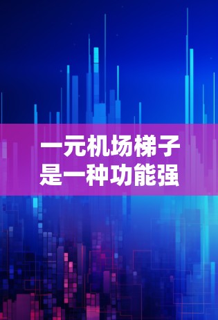 一元机场梯子是一种功能强大的设备，能够满足机场工作人员和乘客的需求，提升机场的效率和乘客的便利性。以下是梯子的主要功能及其详细分析