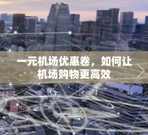一元机场优惠卷，如何让机场购物更高效
