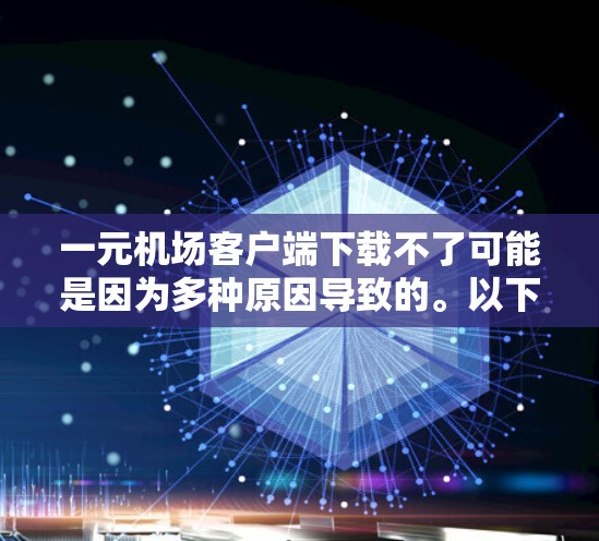 一元机场客户端下载不了可能是因为多种原因导致的。以下是一些常见的原因及解决方法 一元机场客户端下载不了可能是因为多种原因导致的。以下是一些常见的原因及解决方法