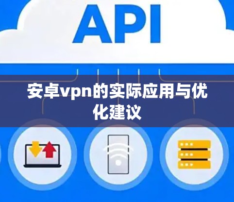 安卓vpn的实际应用与优化建议 安卓vpn的实际应用与优化建议