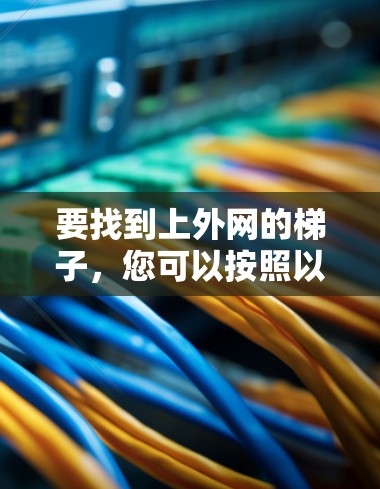 要找到上外网的梯子，您可以按照以下步骤操作