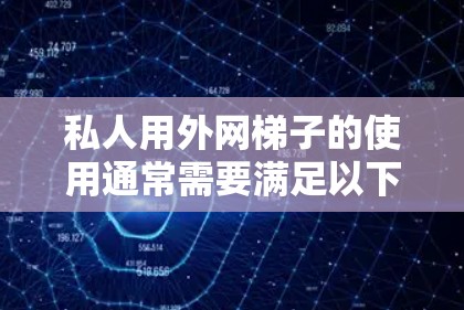 私人用外网梯子的使用通常需要满足以下条件
