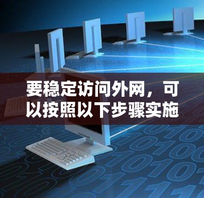 要稳定访问外网，可以按照以下步骤实施