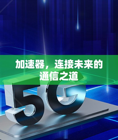 加速器，连接未来的通信之道