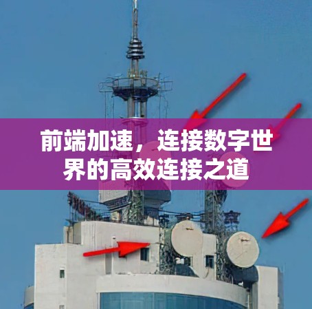 前端加速，连接数字世界的高效连接之道