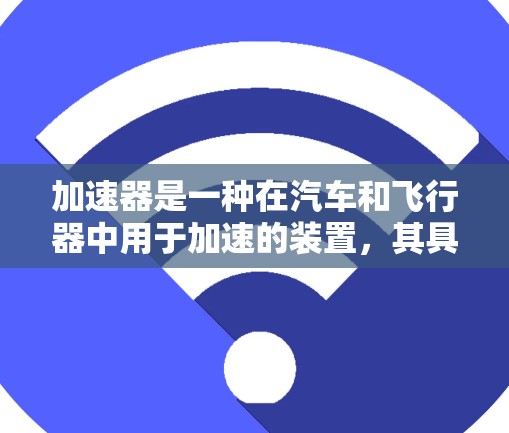 加速器是一种在汽车和飞行器中用于加速的装置，其具体使用方法取决于车辆类型、用途以及操作环境。以下是对加速器使用方法的详细说明