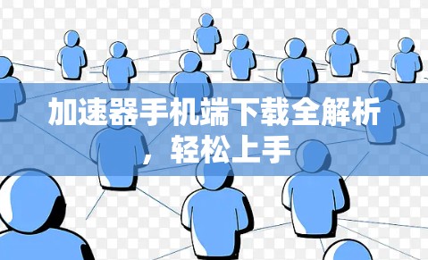 加速器手机端下载全解析，轻松上手