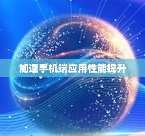 加速手机端应用性能提升