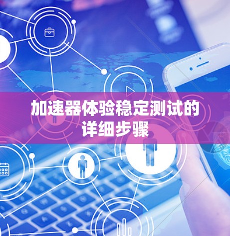 加速器体验稳定测试的详细步骤