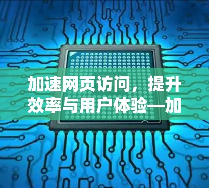 加速网页访问，提升效率与用户体验—加速器技术解析