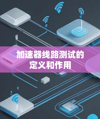 加速器线路测试的定义和作用