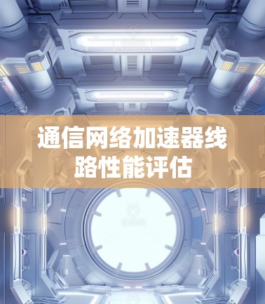 通信网络加速器线路性能评估
