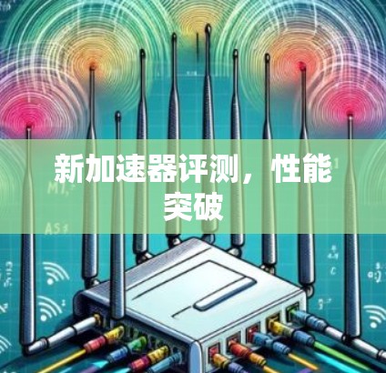 新加速器评测，性能突破