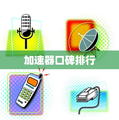 加速器口碑排行 加速器口碑排行
