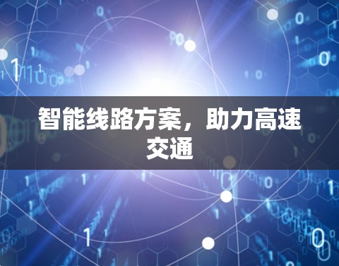 智能线路方案,助力高速交通 智能线路方案,助力高速交通