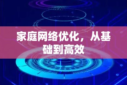 家庭网络优化,从基础到高效 家庭网络优化,从基础到高效