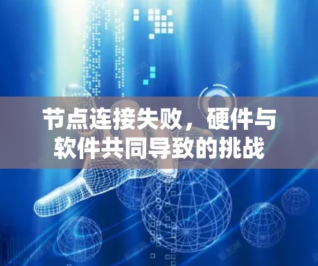 节点连接失败,硬件与软件共同导致的挑战 节点连接失败,硬件与软件共同导致的挑战