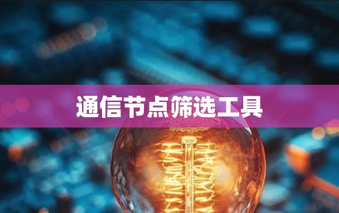 通信节点筛选工具 通信节点筛选工具