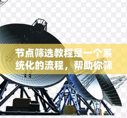 节点筛选教程是一个系统化的流程，帮助你筛选出适合的节点，优化模型的性能和效果。以下是详细的步骤指南，帮助你更好地理解和操作节点筛选教程
