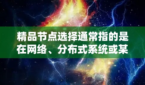 精品节点选择通常指的是在网络、分布式系统或某些特定应用中选择那些具有高性能、高响应性和高可用性的节点。以下是一些常见的选择精品节点的策略和方法 精品节点选择通常指的是在网络、分布式系统或某些特定应用中选择那些具有高性能、高响应性和高可用性的节点。以下是一些常见的选择精品节点的策略和方法