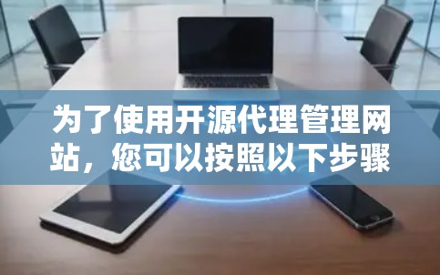 为了使用开源代理管理网站，您可以按照以下步骤进行