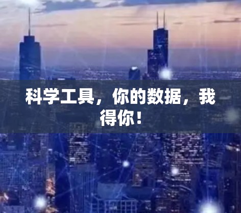 科学工具,你的数据,我得你! 科学工具,你的数据,我得你!