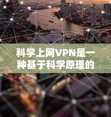 科学上网VPN是一种基于科学原理的VPN技术，旨在通过加密数据传输来保障数据安全。以下是对科学上网VPN的详细分析