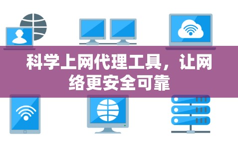科学上网代理工具,让网络更安全可靠 科学上网代理工具,让网络更安全可靠