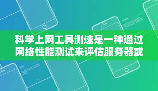 科学上网工具测速是一种通过网络性能测试来评估服务器或计算机网络的可用性和稳定性的方法。以下是一个步骤指南,帮助您使用科学上网工具进行测试 科学上网工具测速是一种通过网络性能测试来评估服务器或计算机网络的可用性和稳定性的方法。以下是一个步骤指南,帮助您使用科学上网工具进行测试