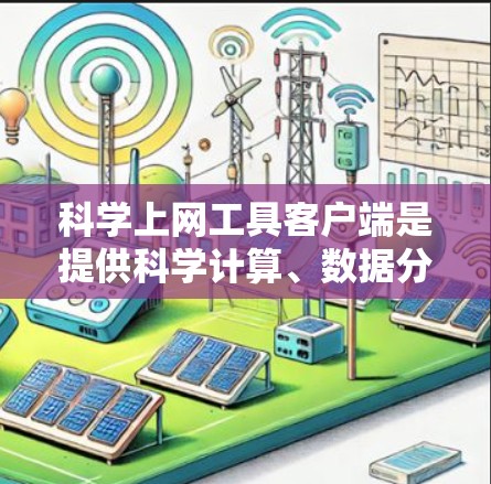 科学上网工具客户端是提供科学计算、数据分析和知识查询的网络应用工具。以下是对该工具的详细分析和总结 科学上网工具客户端是提供科学计算、数据分析和知识查询的网络应用工具。以下是对该工具的详细分析和总结