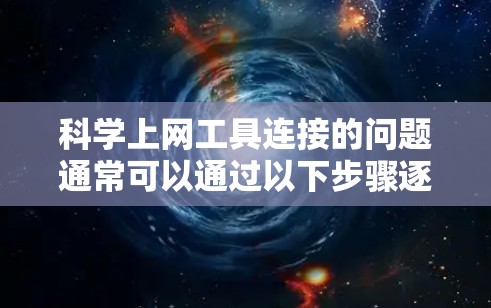 科学上网工具连接的问题通常可以通过以下步骤逐一排查和解决