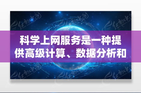 科学上网服务是一种提供高级计算、数据分析和编程资源的网络服务,通常由特定的网络提供商提供。以下是系统性的购买指南 科学上网服务是一种提供高级计算、数据分析和编程资源的网络服务,通常由特定的网络提供商提供。以下是系统性的购买指南