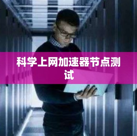 科学上网加速器节点测试 科学上网加速器节点测试