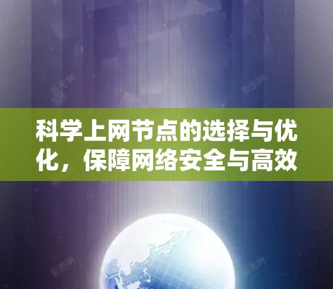 科学上网节点的选择与优化,保障网络安全与高效运行的关键 科学上网节点的选择与优化,保障网络安全与高效运行的关键