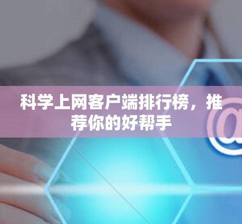 科学上网客户端排行榜，推荐你的好帮手