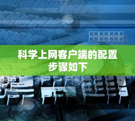 科学上网客户端的配置步骤如下