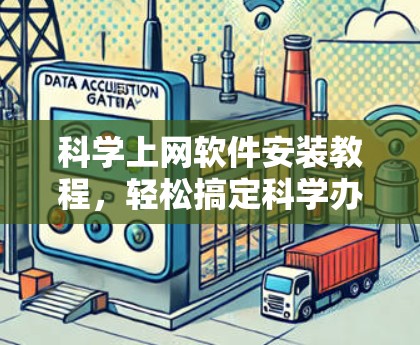 科学上网软件安装教程,轻松搞定科学办公 科学上网软件安装教程,轻松搞定科学办公