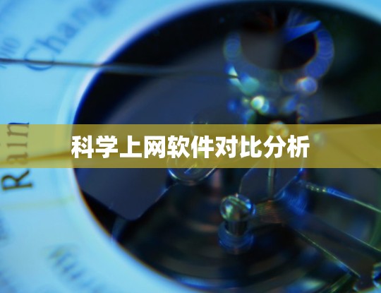 科学上网软件对比分析 科学上网软件对比分析