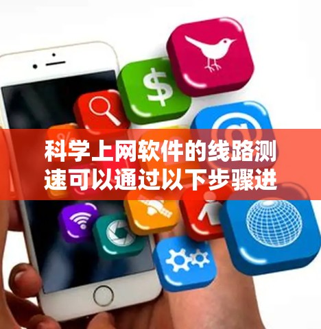 科学上网软件的线路测速可以通过以下步骤进行