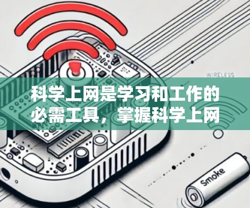 科学上网是学习和工作的必需工具，掌握科学上网的方法可以提升学习效率和解决问题的能力。以下是一些关键步骤，帮助你轻松掌握科学上网
