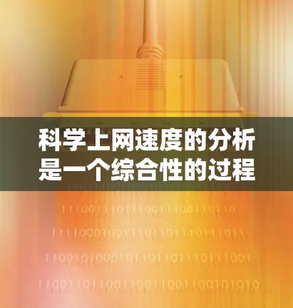 科学上网速度的分析是一个综合性的过程，涉及多个方面的考虑。以下是对科学上网速度的详细分析和解决方案