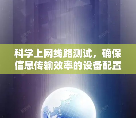 科学上网线路测试，确保信息传输效率的设备配置方案