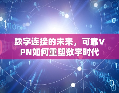 数字连接的未来，可靠VPN如何重塑数字时代