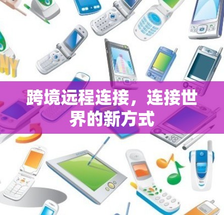 跨境远程连接，连接世界的新方式